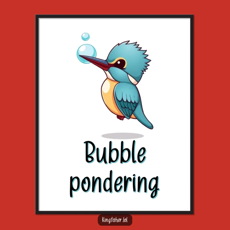 Funny Kingfisher Bubble Poster: Curious Bird Art, Amazing Funny Gift!