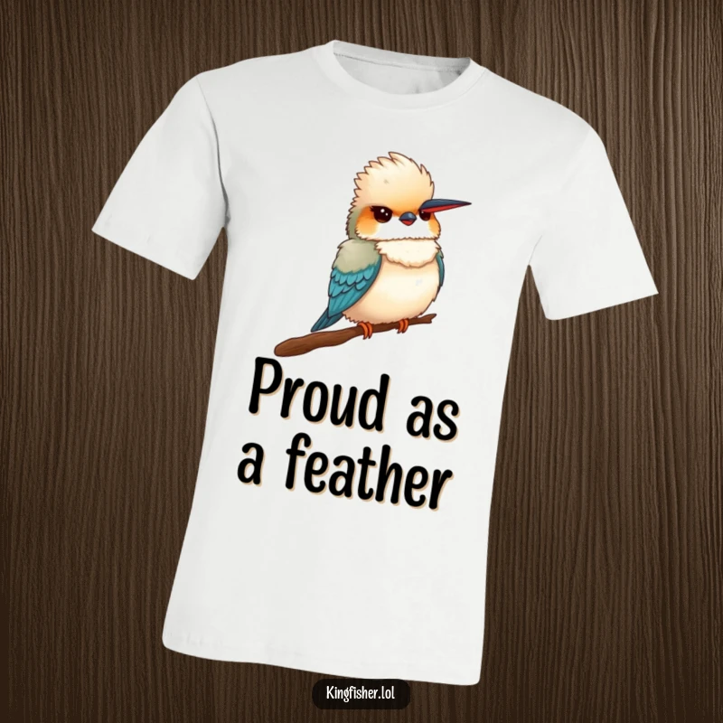 Funny Proud Kingfisher T-Shirt: A fluffy kingfisher bird sits proudly on a branch, chest puffed out.